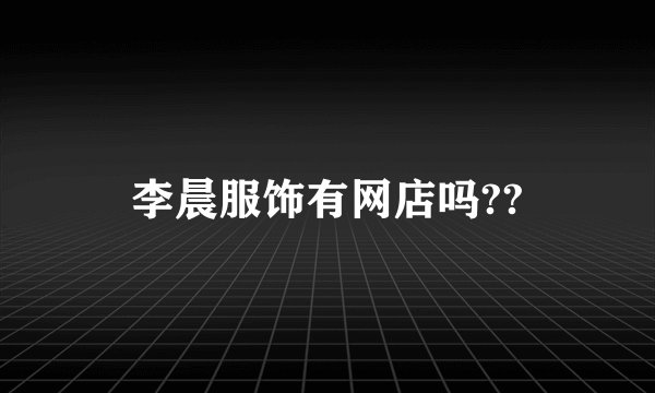 李晨服饰有网店吗??