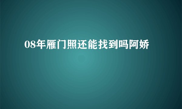 08年雁门照还能找到吗阿娇