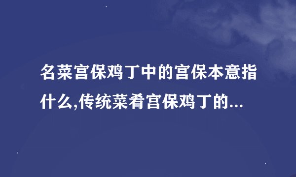 名菜宫保鸡丁中的宫保本意指什么,传统菜肴宫保鸡丁的“宫保”解析