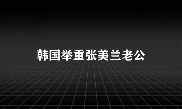 韩国举重张美兰老公