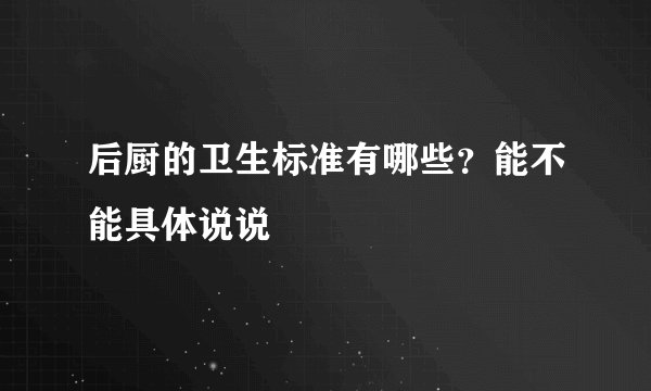 后厨的卫生标准有哪些？能不能具体说说