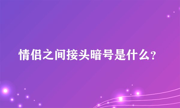 情侣之间接头暗号是什么？