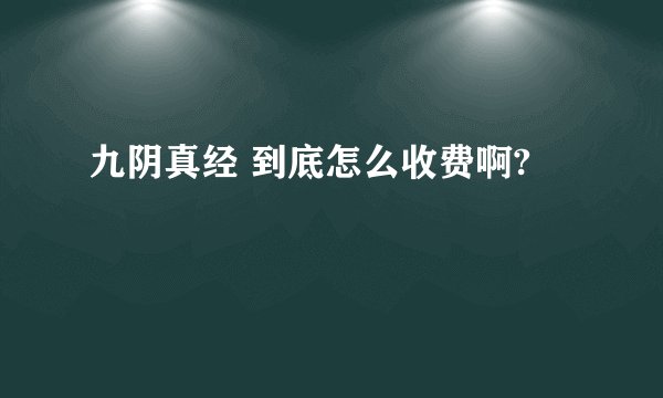 九阴真经 到底怎么收费啊?