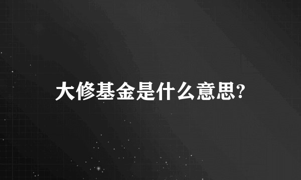 大修基金是什么意思?