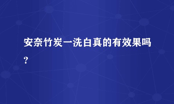 安奈竹炭一洗白真的有效果吗？