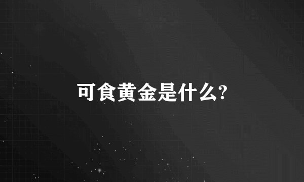 可食黄金是什么?