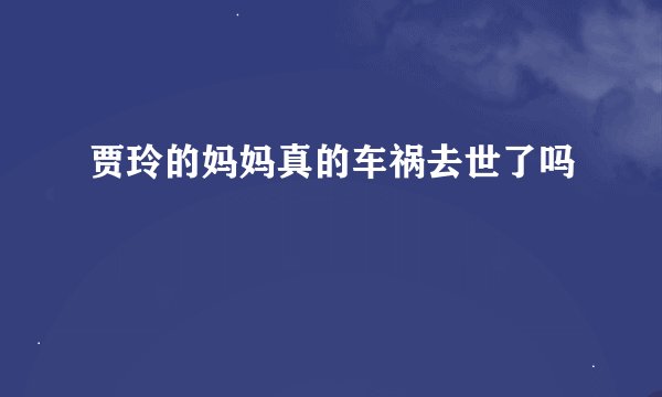 贾玲的妈妈真的车祸去世了吗