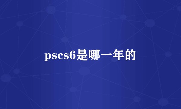 pscs6是哪一年的