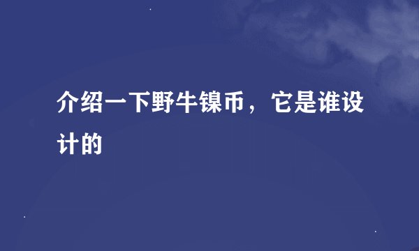 介绍一下野牛镍币，它是谁设计的