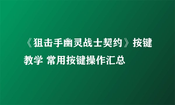 《狙击手幽灵战士契约》按键教学 常用按键操作汇总
