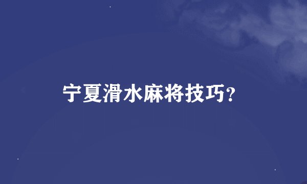 宁夏滑水麻将技巧？