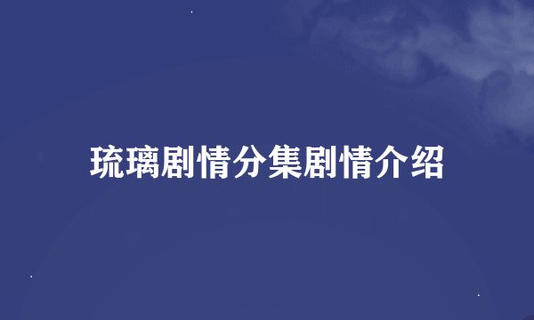 琉璃剧情分集剧情介绍