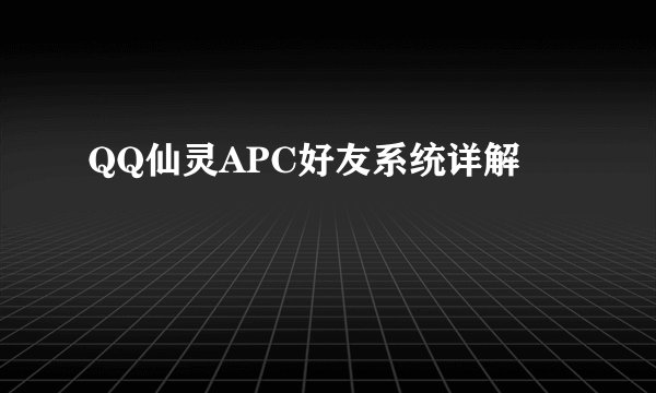 QQ仙灵APC好友系统详解