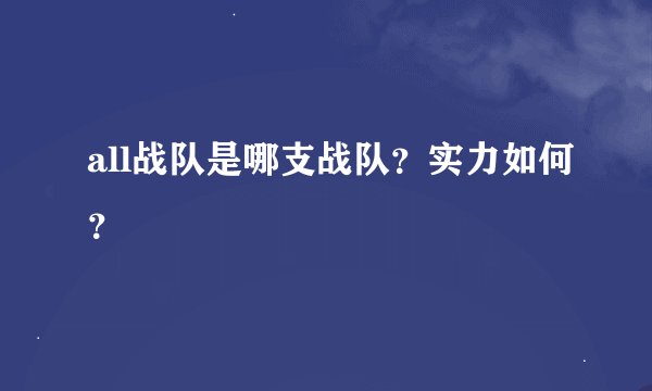 all战队是哪支战队？实力如何？