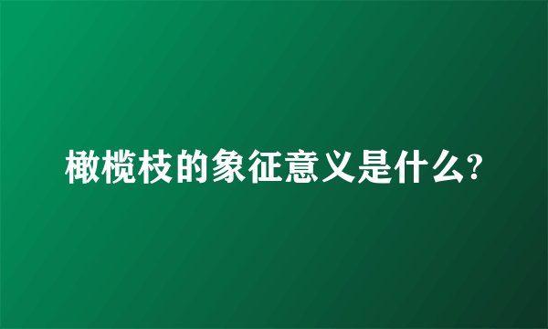橄榄枝的象征意义是什么?