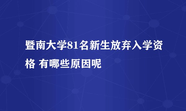 暨南大学81名新生放弃入学资格 有哪些原因呢