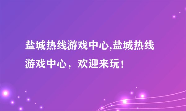 盐城热线游戏中心,盐城热线游戏中心，欢迎来玩！