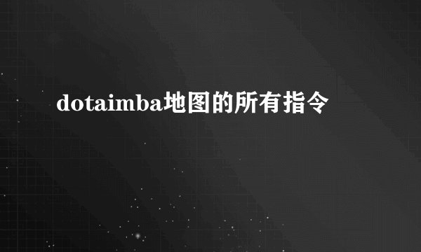 dotaimba地图的所有指令