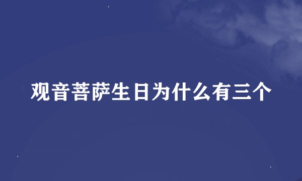 观音菩萨生日为什么有三个