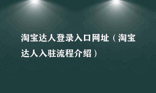 淘宝达人登录入口网址（淘宝达人入驻流程介绍）