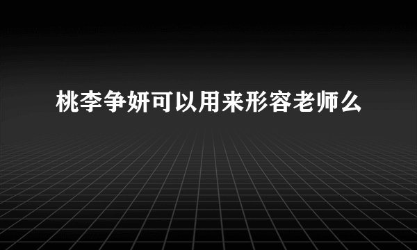 桃李争妍可以用来形容老师么
