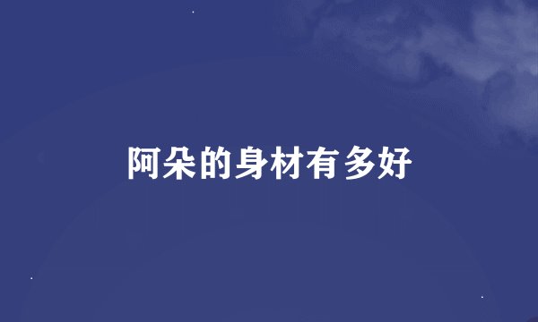 阿朵的身材有多好