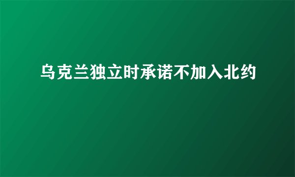 乌克兰独立时承诺不加入北约