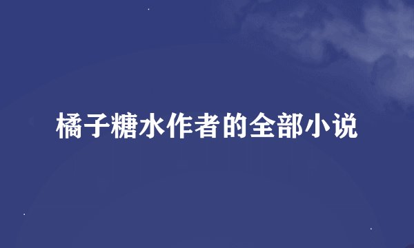 橘子糖水作者的全部小说