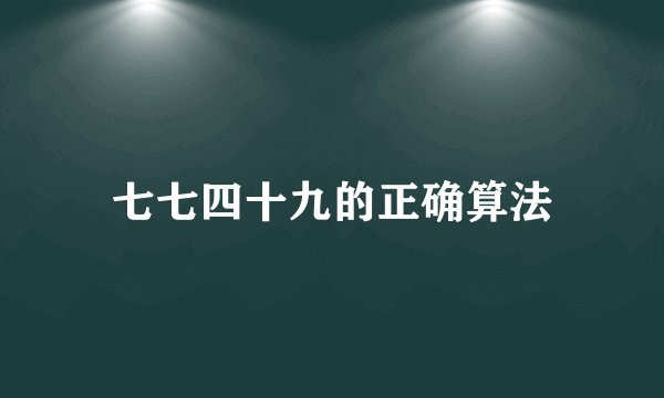 七七四十九的正确算法