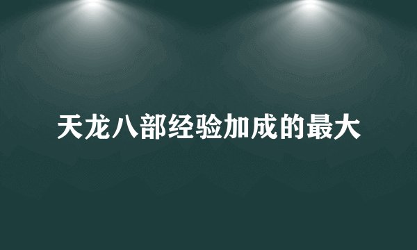 天龙八部经验加成的最大