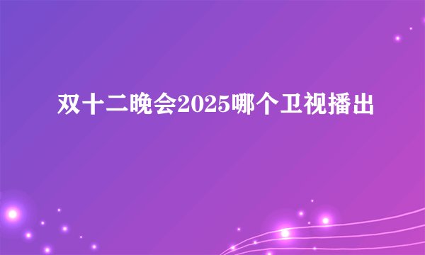 双十二晚会2025哪个卫视播出