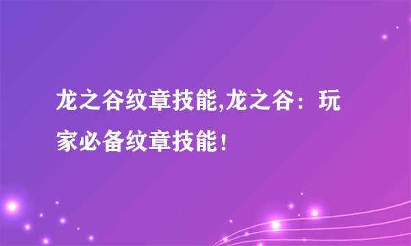 龙之谷纹章技能,龙之谷：玩家必备纹章技能！