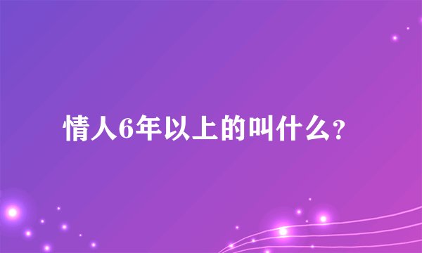 情人6年以上的叫什么？