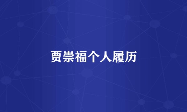 贾崇福个人履历
