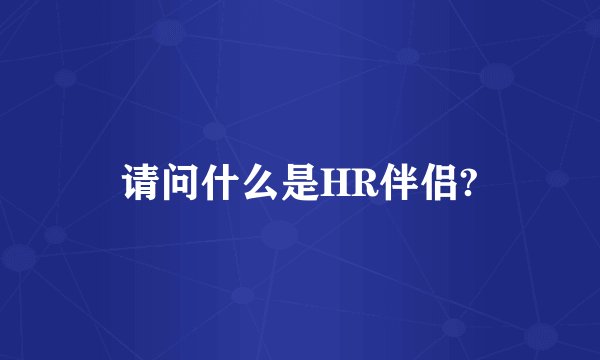 请问什么是HR伴侣?