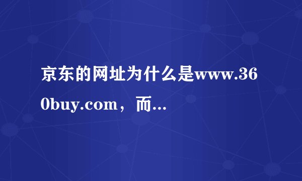 京东的网址为什么是www.360buy.com，而不是www.jingdong.com或其他？