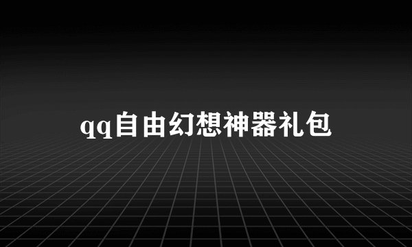qq自由幻想神器礼包
