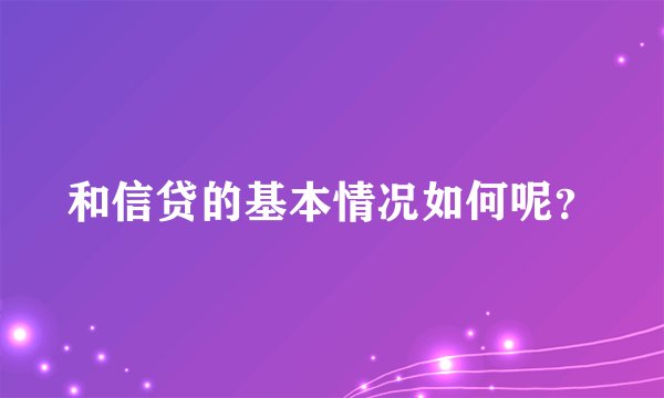 和信贷的基本情况如何呢？