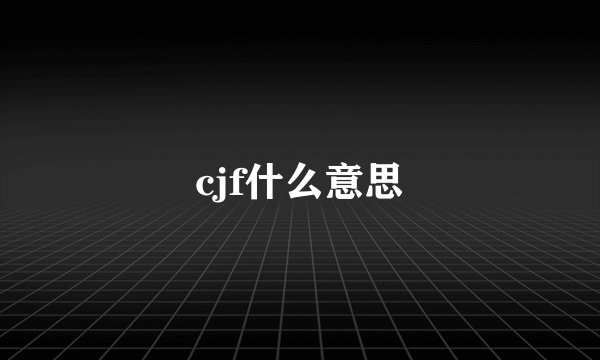 cjf什么意思