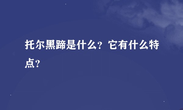 托尔黑蹄是什么？它有什么特点？