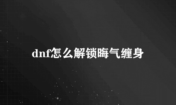 dnf怎么解锁晦气缠身