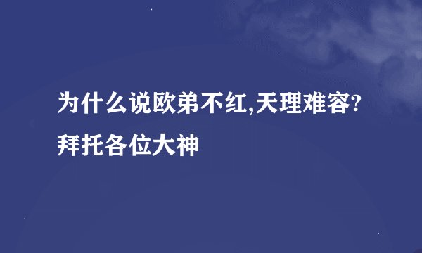 为什么说欧弟不红,天理难容?拜托各位大神