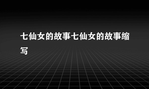 七仙女的故事七仙女的故事缩写