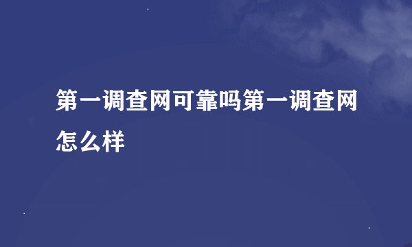 第一调查网可靠吗第一调查网怎么样