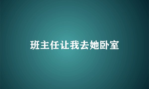 班主任让我去她卧室