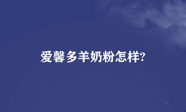 爱馨多羊奶粉怎样?