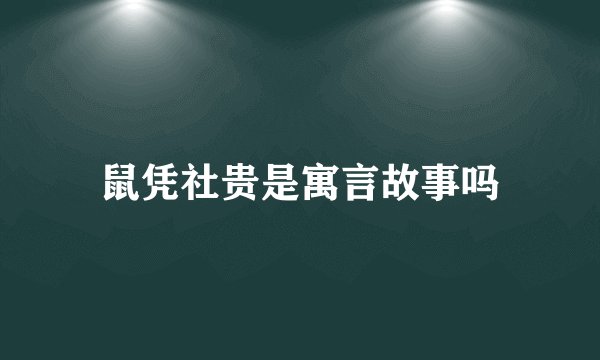 鼠凭社贵是寓言故事吗