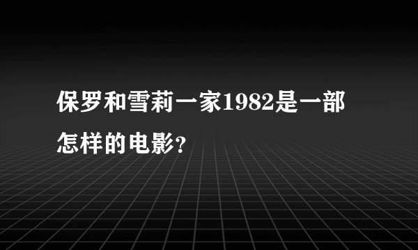 保罗和雪莉一家1982是一部怎样的电影?