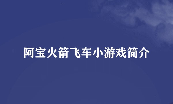阿宝火箭飞车小游戏简介