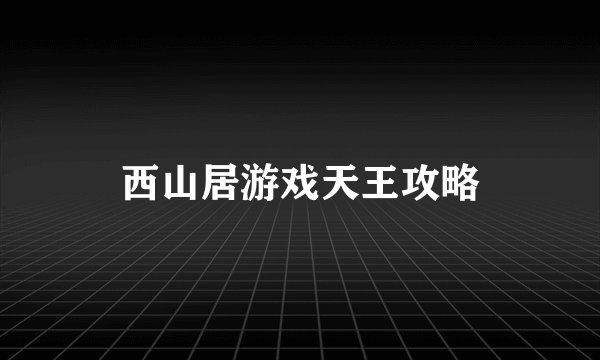 西山居游戏天王攻略
